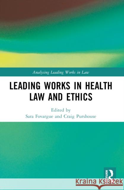 Leading Works in Health Law and Ethics Sara Fovargue Craig Purshouse 9780367704933