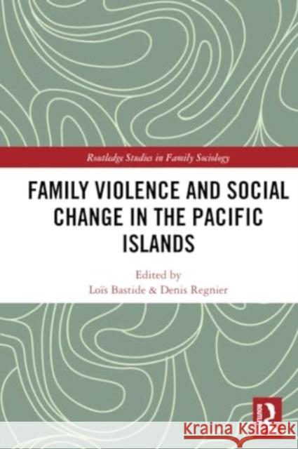 Family Violence and Social Change in the Pacific Islands Lois Bastide Denis Regnier 9780367705077 Routledge