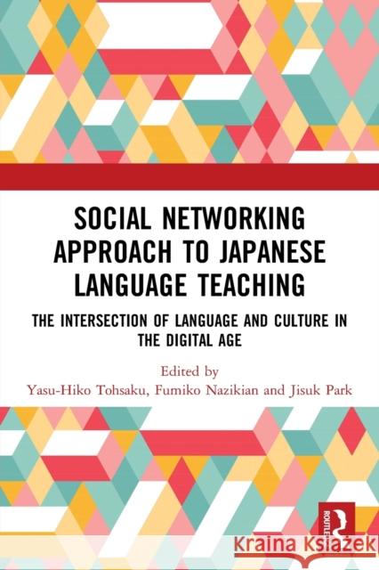 Social Networking Approach to Japanese Language Teaching: The Intersection of Language and Culture in the Digital Age Yasu-Hiko Tohsaku Fumiko Nazikian Jisuk Park 9780367705145 Routledge