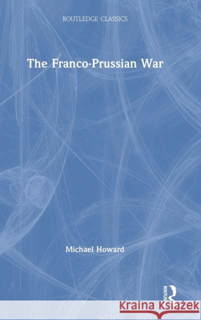 The Franco-Prussian War Michael Howard Bertrand Taithe 9780367705312 Routledge