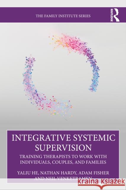 Integrative Systemic Supervision: Training Therapists to Work with Individuals, Couples, and Families Neil Venketramen 9780367705442 Routledge