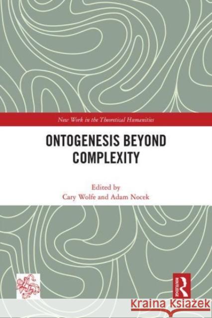 Ontogenesis Beyond Complexity Cary Wolfe Adam Nocek 9780367705459