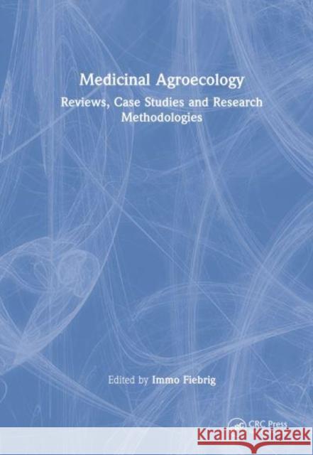 Medicinal Agroecology: Reviews, Case Studies and Research Methodologies  9780367705565 Taylor & Francis Ltd