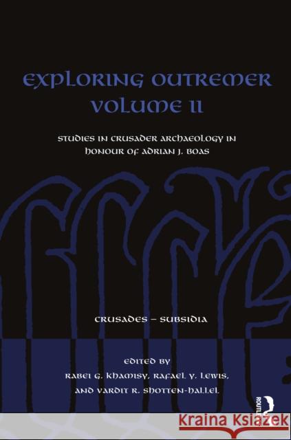 Exploring Outremer Volume II: Studies in Crusader Archaeology in Honour of Adrian J. Boas Rabei G. Khamisy Rafael Y. Lewis Vardit Shotten-Hallel 9780367705602 Taylor & Francis Ltd