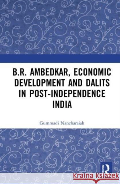 B.R. Ambedkar, Economic Development and Dalits in Post-Independence India Gummadi (School of Economics, University of Hyderabad, India) Nancharaiah 9780367705824 Taylor & Francis Ltd