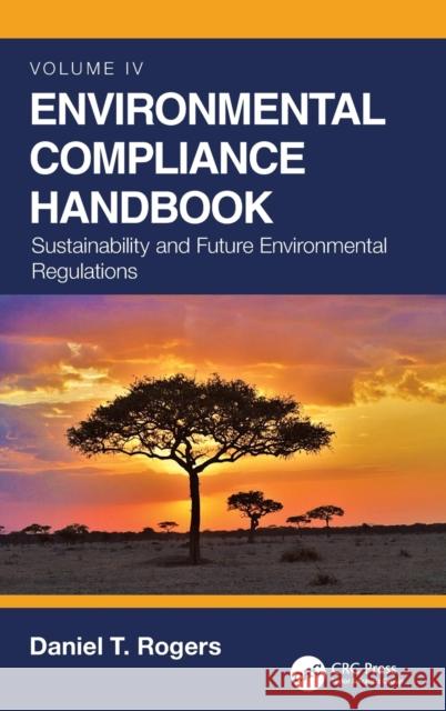 Environmental Compliance Handbook, Volume 4: Sustainability and Future Environmental Regulations  9780367706036 CRC Press