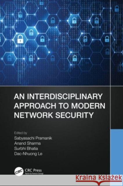 An Interdisciplinary Approach to Modern Network Security Sabyasachi Pramanik Anand Sharma Surbhi Bhatia 9780367706104