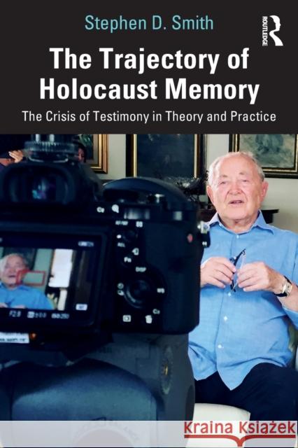 The Trajectory of Holocaust Memory: The Crisis of Testimony in Theory and Practice Smith, Stephen D. 9780367706180 Taylor & Francis Ltd