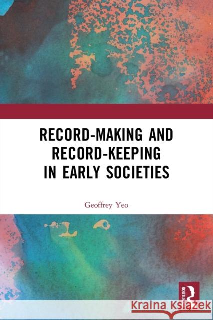 Record-Making and Record-Keeping in Early Societies Geoffrey Yeo 9780367706272 Routledge