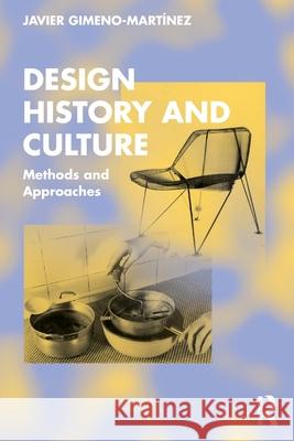 Design History and Culture: Methods and Approaches Javier Gimeno-Mart?nez 9780367706296