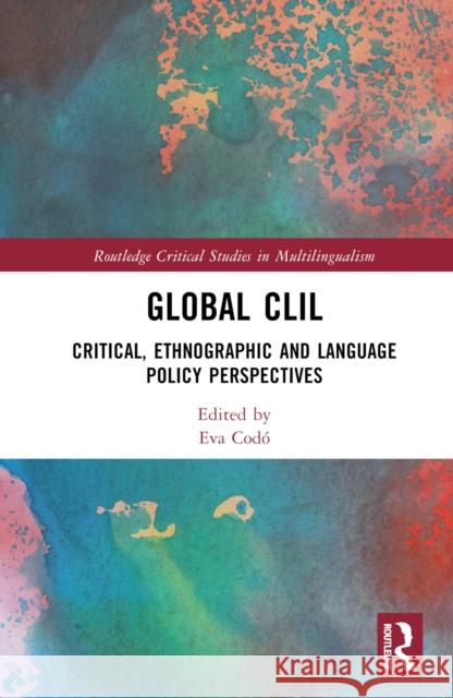 Global CLIL: Critical, Ethnographic and Language Policy Perspectives Codó, Eva 9780367706500
