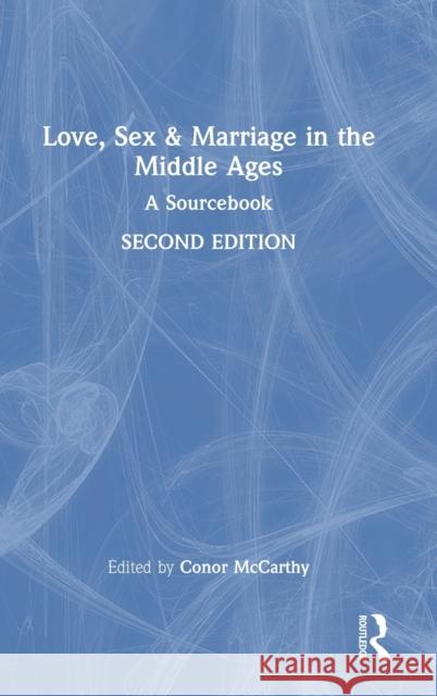 Love, Sex & Marriage in the Middle Ages: A Sourcebook McCarthy, Conor 9780367706579