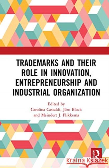 Trademarks and Their Role in Innovation, Entrepreneurship and Industrial Organization Carolina Castaldi J 9780367706647 Routledge