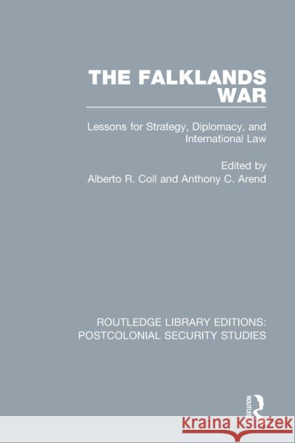 The Falklands War: Lessons for Strategy, Diplomacy, and International Law Alberto R. Coll Anthony C. Arend 9780367706852