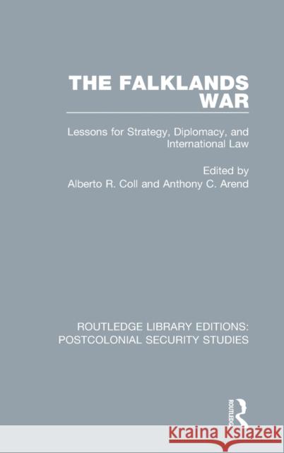 The Falklands War: Lessons for Strategy, Diplomacy, and International Law Alberto R. Coll Anthony C. Arend 9780367706869 Routledge