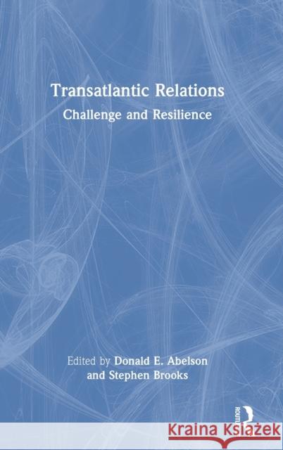 Transatlantic Relations: Challenge and Resilience Abelson, Donald E. 9780367706937