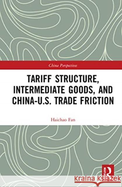 Tariff Structure, Intermediate Goods, and China-U.S. Trade Friction Haichao Fan 9780367706968