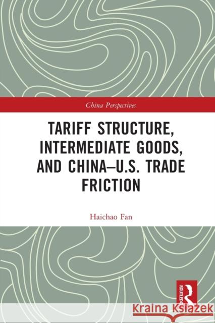 Tariff Structure, Intermediate Goods, and China-U.S. Trade Friction Haichao Fan 9780367707064