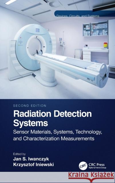 Radiation Detection Systems: Sensor Materials, Systems, Technology, and Characterization Measurements Iniewski, Krzysztof 9780367707156