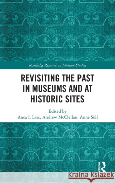 Revisiting the Past in Museums and at Historic Sites Anca I Andrew McClellan  9780367707224 Routledge