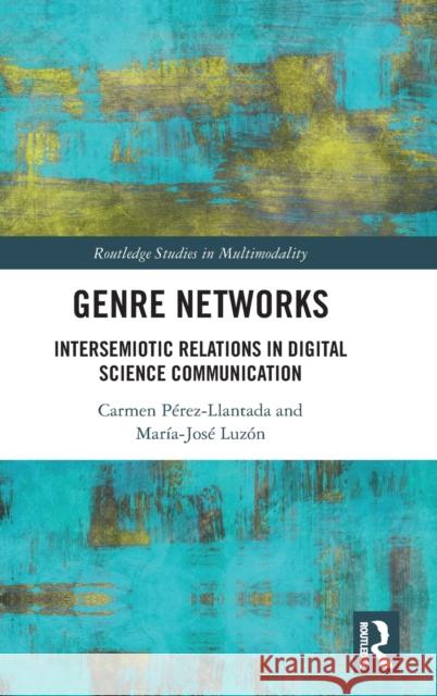 Genre Networks: Intersemiotic Relations in Digital Science Communication Pérez-Llantada, Carmen 9780367707347