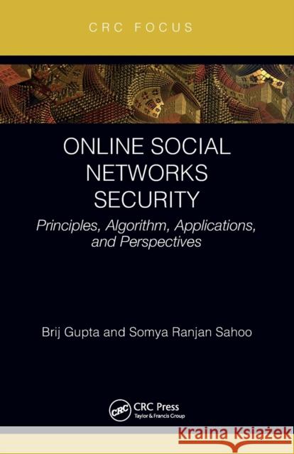Online Social Networks Security: Principles, Algorithm, Applications, and Perspectives Brij B. Gupta Somya Ranjan Sahoo 9780367707354 CRC Press