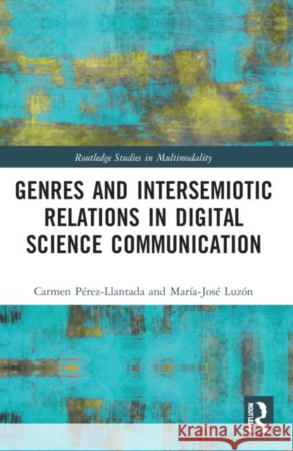 Genre Networks: Intersemiotic Relations in Digital Science Communication Pérez-Llantada, Carmen 9780367707361