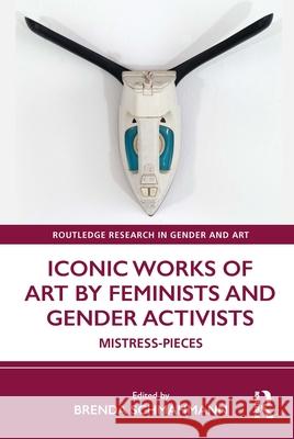 Iconic Works of Art by Feminists and Gender Activists: Mistress-Pieces Brenda Schmahmann 9780367707446