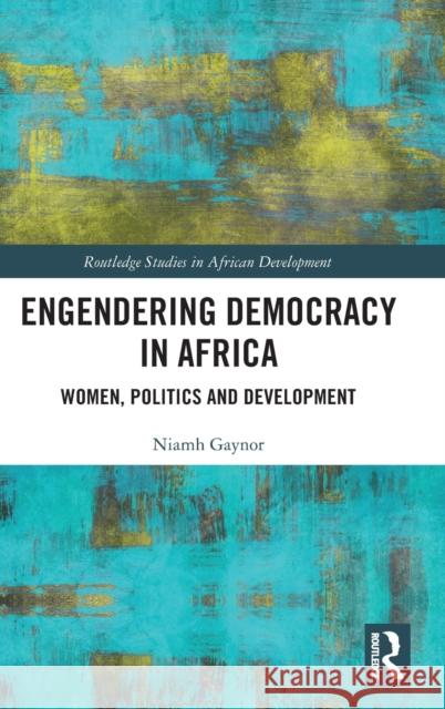 Engendering Democracy in Africa: Women, Politics and Development Niamh Gaynor 9780367707620