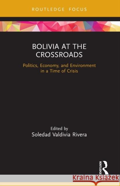 Bolivia at the Crossroads: Politics, Economy, and Environment in a Time of Crisis Rivera, Soledad Valdivia 9780367707743