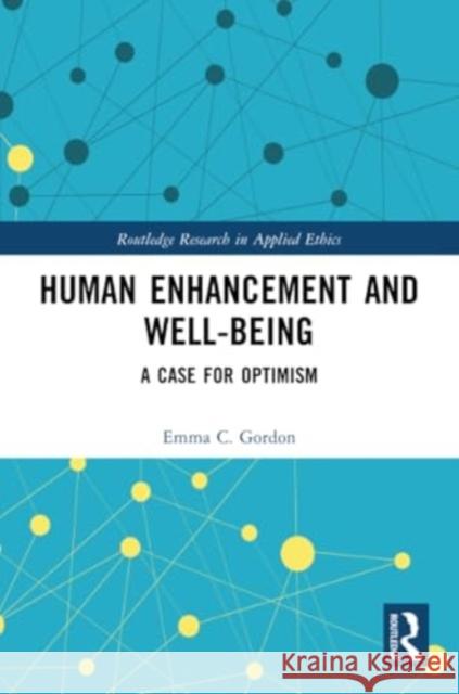 Human Enhancement and Well-Being: A Case for Optimism Emma C. Gordon 9780367707859