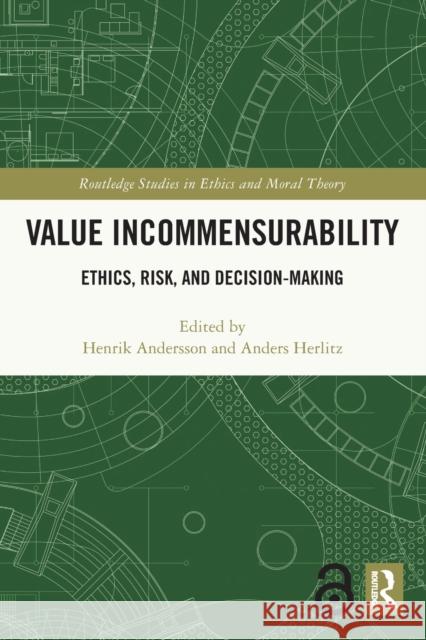 Value Incommensurability: Ethics, Risk, and Decision-Making Henrik Andersson Anders Herlitz 9780367707873