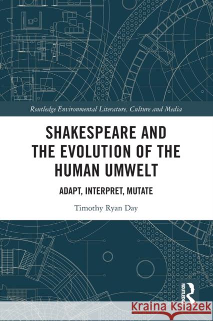 Shakespeare and the Evolution of the Human Umwelt: Adapt, Interpret, Mutate Timothy Day 9780367707903 Routledge