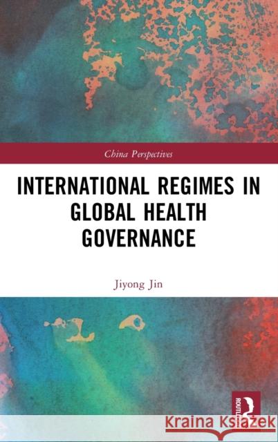 International Regimes in Global Health Governance Jiyong Jin 9780367707910 Routledge