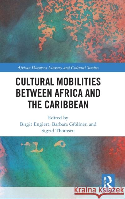 Cultural Mobilities Between Africa and the Caribbean Birgit Englert Barbara Gf 9780367708313