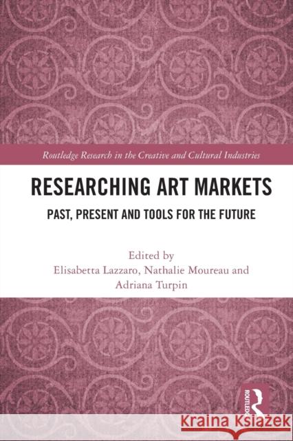 Researching Art Markets: Past, Present and Tools for the Future Elisabetta Lazzaro Nathalie Moureau Adriana Turpin 9780367708320 Routledge