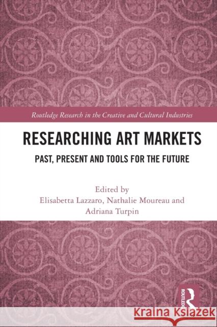 Researching Art Markets: Past, Present and Tools for the Future Elisabetta Lazzaro Nathalie Moureau Adriana Turpin 9780367708320