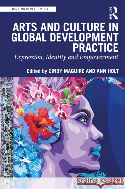 Arts and Culture in Global Development Practice: Expression, Identity and Empowerment Maguire, Cindy 9780367708375