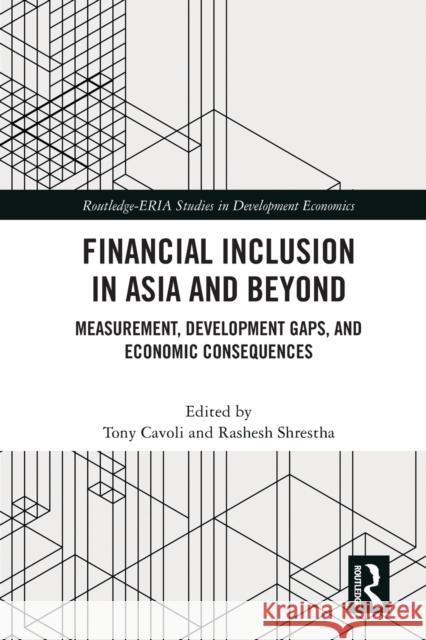 Financial Inclusion in Asia and Beyond: Measurement, Development Gaps, and Economic Consequences Tony Cavoli Rashesh Shrestha 9780367708405