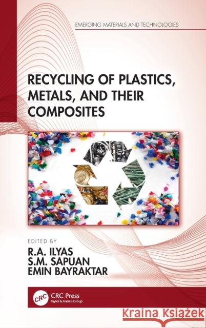 Recycling of Plastics, Metals, and Their Composites R. a. Ilyas S. M. Sapuan Emin Bayraktar 9780367708474 CRC Press