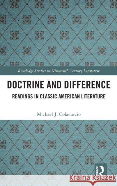 Doctrine and Difference: Readings in Classic American Literature Michael J. Colacurcio 9780367708504