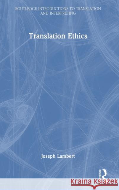 Translation Ethics Joseph Lambert 9780367708535 Taylor & Francis Ltd