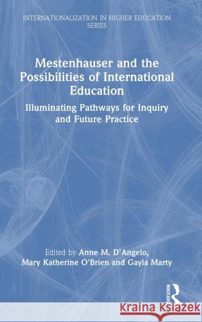 Mestenhauser and the Possibilities of International Education: Illuminating Pathways for Inquiry and Future Practice Anne M. D'Angelo Mary Katherine O'Brien Gayla Marty 9780367708566 Routledge