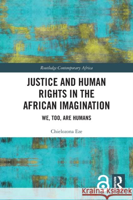 Justice and Human Rights in the African Imagination: We, Too, Are Humans Chielozona Eze 9780367708573 Routledge