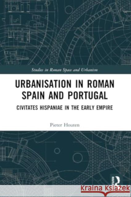 Urbanisation in Roman Spain and Portugal Pieter (University of Nottingham, UK) Houten 9780367708672 Taylor & Francis Ltd