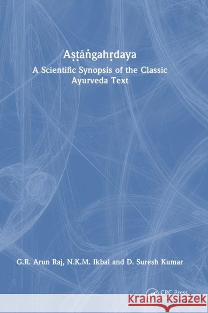Aṣṭāṅgahṛdaya: A Scientific Synopsis of the Classic Ayurveda Text Raj, G. R. Arun 9780367708689 Taylor & Francis Ltd