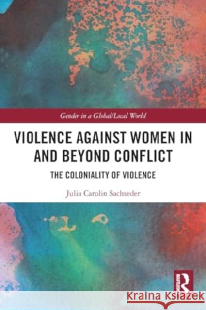 Violence Against Women in and Beyond Conflict: The Coloniality of Violence Julia Carolin Sachseder 9780367708818 Routledge