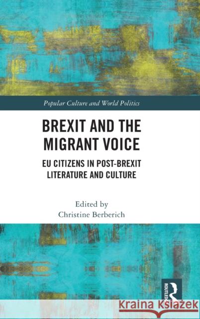 Brexit and the Migrant Voice: Eu Citizens in Post-Brexit Literature and Culture Christine Berberich 9780367708825