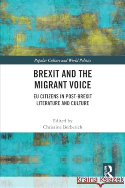 Brexit and the Migrant Voice: EU Citizens in Post-Brexit Literature and Culture Christine Berberich 9780367708832