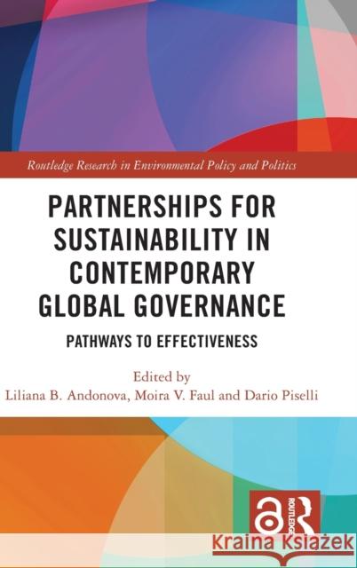 Partnerships for Sustainability in Contemporary Global Governance: Pathways to Effectiveness Liliana B. Andonova Moira V. Faul Dario Piselli 9780367708870
